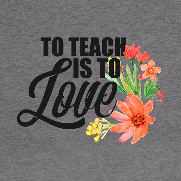 Teacher's To Teach Is To Love Flowers Teaching by theperfectpresents